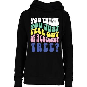 You Think You Just Fell Out Of A Coconut Tree Womens Funnel Neck Pullover Hood