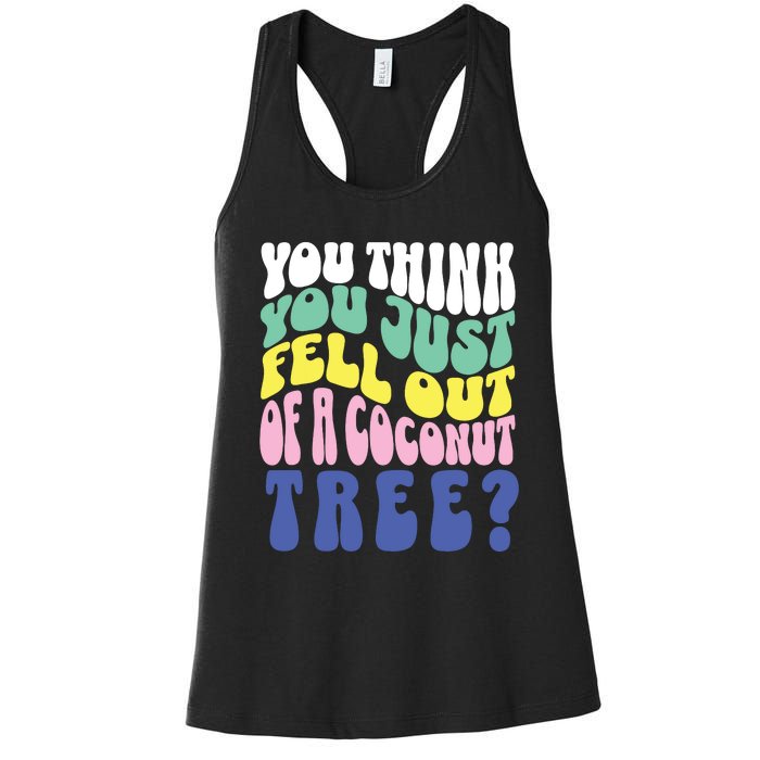 You Think You Just Fell Out Of A Coconut Tree Women's Racerback Tank