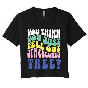 You Think You Just Fell Out Of A Coconut Tree Women's Crop Top Tee