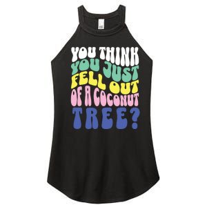 You Think You Just Fell Out Of A Coconut Tree Women's Perfect Tri Rocker Tank