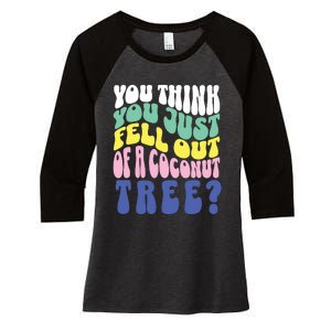 You Think You Just Fell Out Of A Coconut Tree Women's Tri-Blend 3/4-Sleeve Raglan Shirt