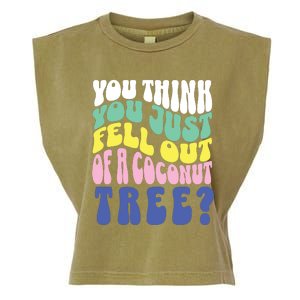 You Think You Just Fell Out Of A Coconut Tree Garment-Dyed Women's Muscle Tee