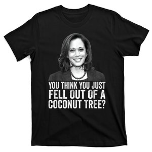 You Think You Just Fell Out Of A Coconut Tree Kamala Harris T-Shirt