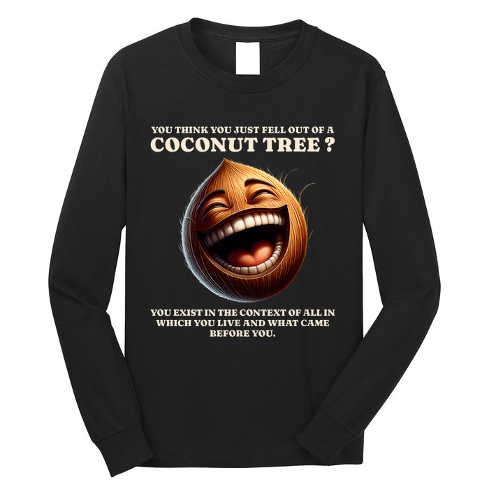 You Think You Just Fell Out Of A Coconut Tree Meme Long Sleeve Shirt