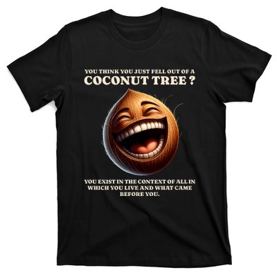 You Think You Just Fell Out Of A Coconut Tree Meme T-Shirt