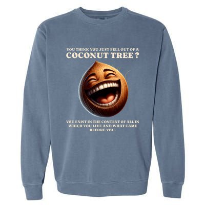 You Think You Just Fell Out Of A Coconut Tree Meme Garment-Dyed Sweatshirt