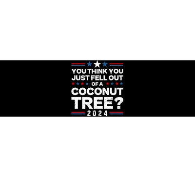 You Think You Just Fell Out Of A Coconut Tree Bumper Sticker