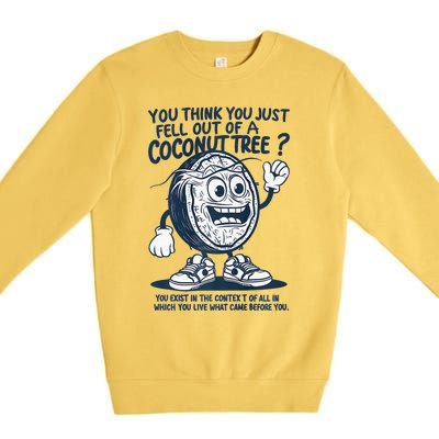 You Think You Just Fell Out Of A Coconut Tree Premium Premium Crewneck Sweatshirt