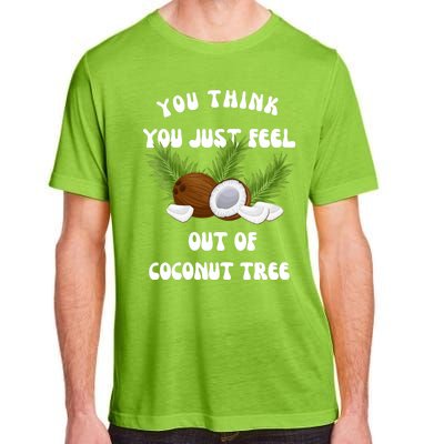 You Think You Just Fell Out Of Coconut Tree Adult ChromaSoft Performance T-Shirt