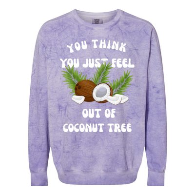 You Think You Just Fell Out Of Coconut Tree Colorblast Crewneck Sweatshirt