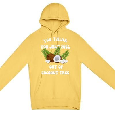 You Think You Just Fell Out Of Coconut Tree Premium Pullover Hoodie