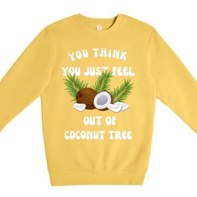 You Think You Just Fell Out Of Coconut Tree Premium Crewneck Sweatshirt