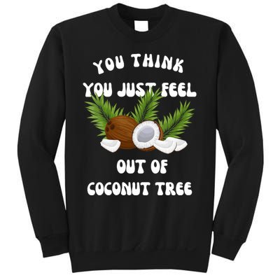 You Think You Just Fell Out Of Coconut Tree Sweatshirt