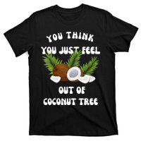 You Think You Just Fell Out Of Coconut Tree T-Shirt