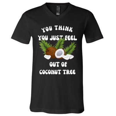 You Think You Just Fell Out Of Coconut Tree V-Neck T-Shirt