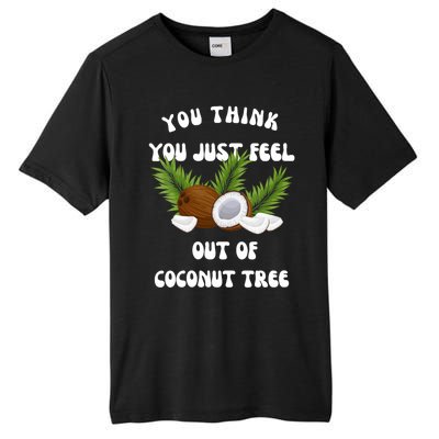 You Think You Just Fell Out Of Coconut Tree Tall Fusion ChromaSoft Performance T-Shirt