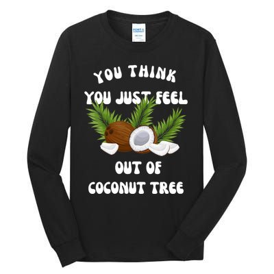 You Think You Just Fell Out Of Coconut Tree Tall Long Sleeve T-Shirt