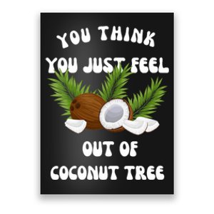 You Think You Just Fell Out Of Coconut Tree Poster