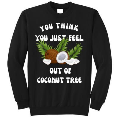 You Think You Just Fell Out Of Coconut Tree Tall Sweatshirt