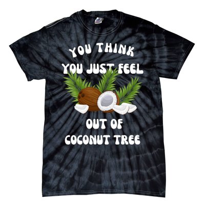 You Think You Just Fell Out Of Coconut Tree Tie-Dye T-Shirt