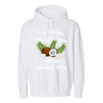 You Think You Just Fell Out Of Coconut Tree Garment-Dyed Fleece Hoodie