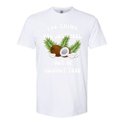 You Think You Just Fell Out Of Coconut Tree Softstyle CVC T-Shirt