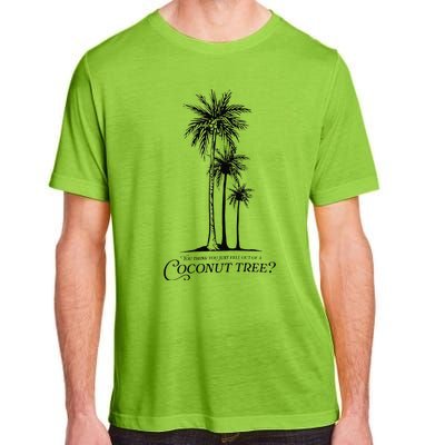 You Think You Just Fell Out Of A Coconut Tree Meme Gift Adult ChromaSoft Performance T-Shirt