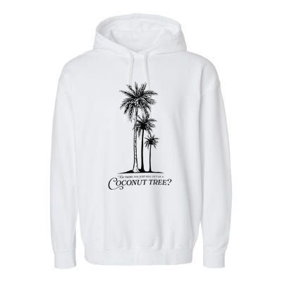 You Think You Just Fell Out Of A Coconut Tree Meme Gift Garment-Dyed Fleece Hoodie