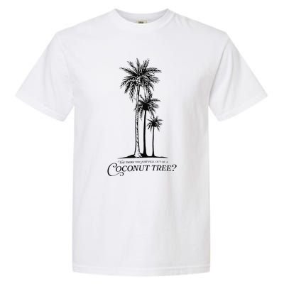 You Think You Just Fell Out Of A Coconut Tree Meme Gift Garment-Dyed Heavyweight T-Shirt