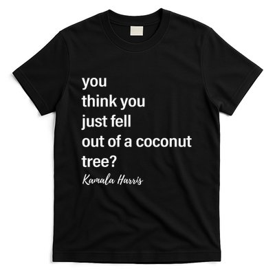 You Think You Just Fell Out Of A Coconut Tree Kamala Harris T-Shirt