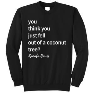 You Think You Just Fell Out Of A Coconut Tree Kamala Harris Tall Sweatshirt