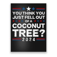 You Think You Just Fell Out Of A Coconut Tree Poster