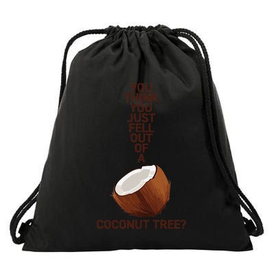 You Think You Just Fell Out Of A Coconut Tree Drawstring Bag