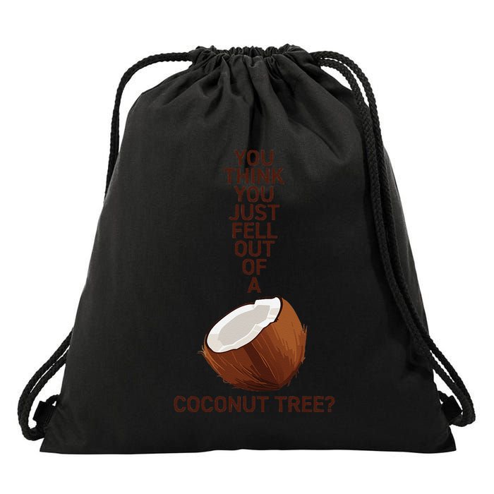 You Think You Just Fell Out Of A Coconut Tree Drawstring Bag