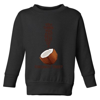 You Think You Just Fell Out Of A Coconut Tree Toddler Sweatshirt