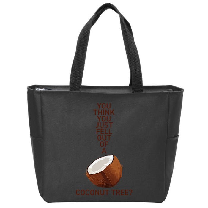 You Think You Just Fell Out Of A Coconut Tree Zip Tote Bag
