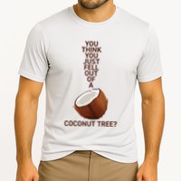 You Think You Just Fell Out Of A Coconut Tree Performance Shirt