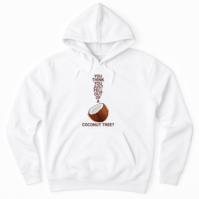 You Think You Just Fell Out Of A Coconut Tree Hoodie