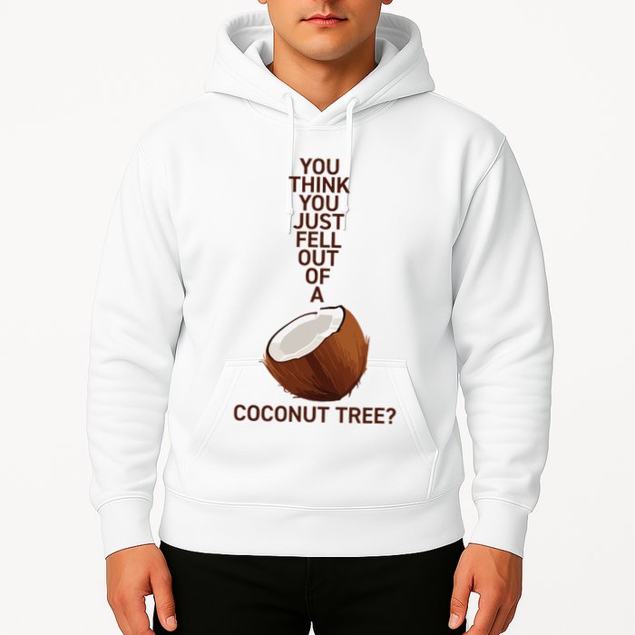 You Think You Just Fell Out Of A Coconut Tree Hoodie