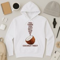 You Think You Just Fell Out Of A Coconut Tree Hoodie