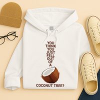 You Think You Just Fell Out Of A Coconut Tree Hoodie
