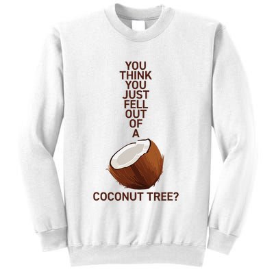 You Think You Just Fell Out Of A Coconut Tree Sweatshirt