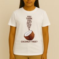 You Think You Just Fell Out Of A Coconut Tree T-Shirt