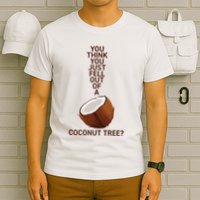 You Think You Just Fell Out Of A Coconut Tree T-Shirt