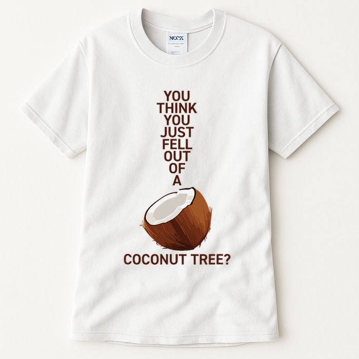 You Think You Just Fell Out Of A Coconut Tree Tall T-Shirt