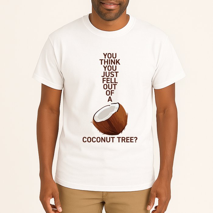 You Think You Just Fell Out Of A Coconut Tree Tall T-Shirt
