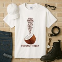 You Think You Just Fell Out Of A Coconut Tree Tall T-Shirt