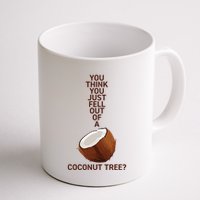 You Think You Just Fell Out Of A Coconut Tree Mug