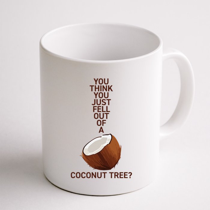 You Think You Just Fell Out Of A Coconut Tree Mug