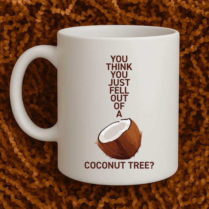 You Think You Just Fell Out Of A Coconut Tree Mug